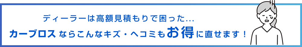 ディーラーが高額見積りで困った… カーブロスならこんなキズ・へこみもお得に直せます！