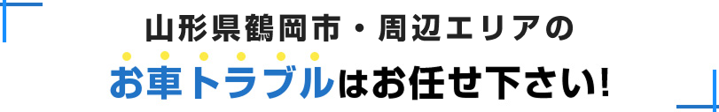 山形県鶴岡市周辺エリアのお車トラブルはお任せください！