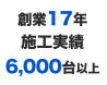 創業17年、施工実績6,000台以上